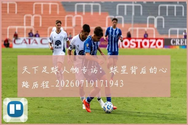 天下足球人物专访：球星背后的心路历程_20260719171943